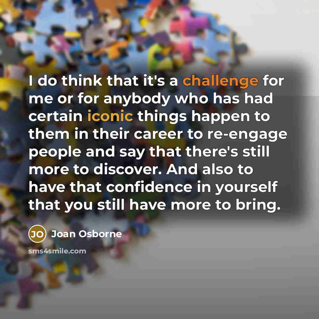 “I do think that it's a challenge for me or…” quote by Joan Osborne