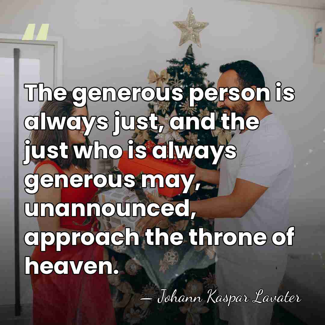 The generous person is always just, and the just who is always&hellip; - Johann Kaspar Lavater