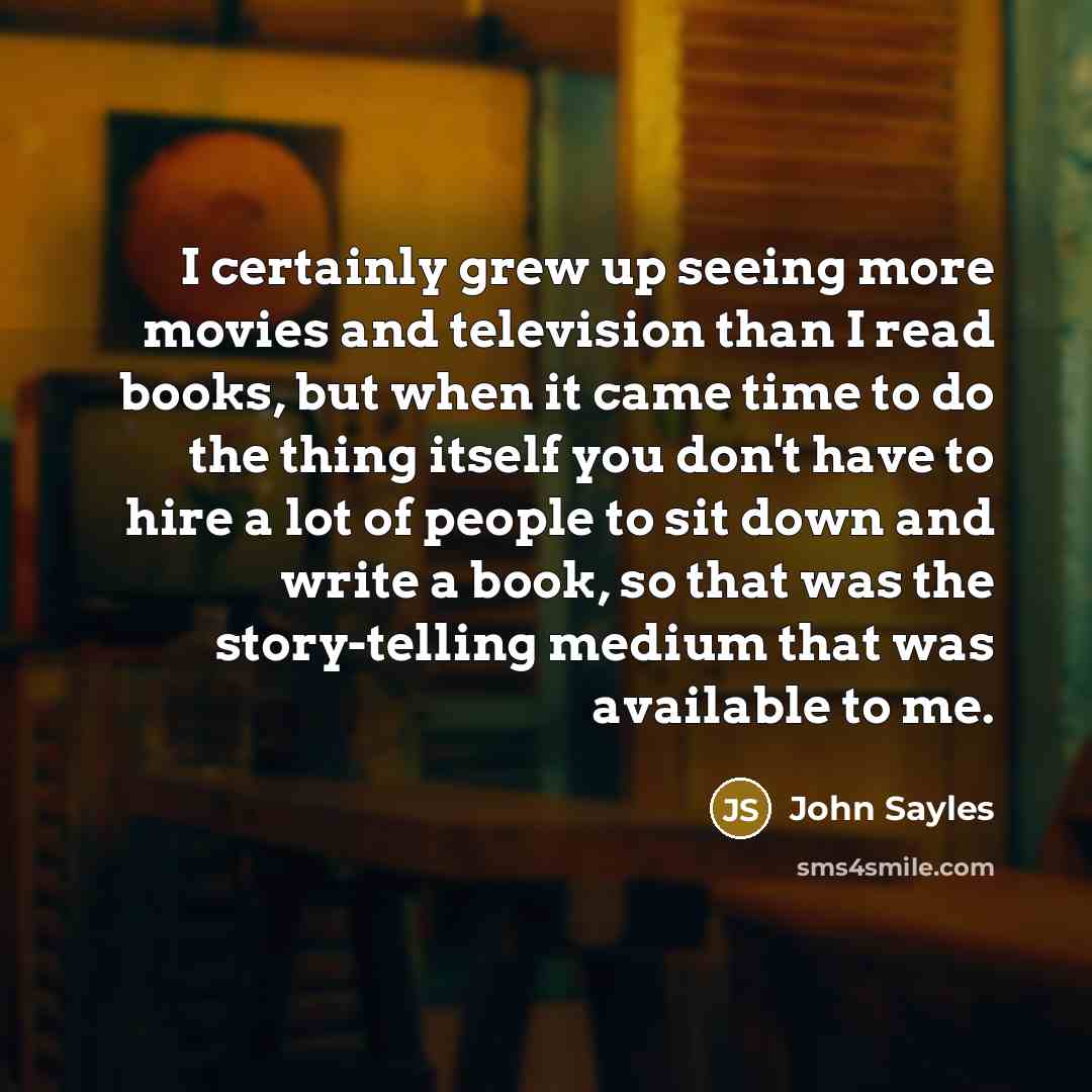 “I certainly grew up seeing more movies and television than…” quote by John Sayles