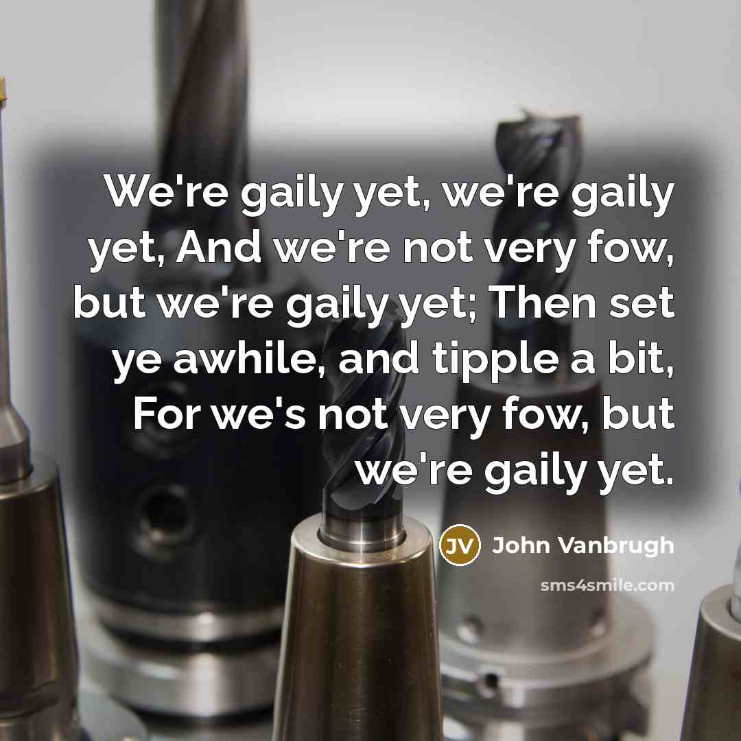 “We're gaily yet, we're gaily yet, And we're not very…” quote by John Vanbrugh