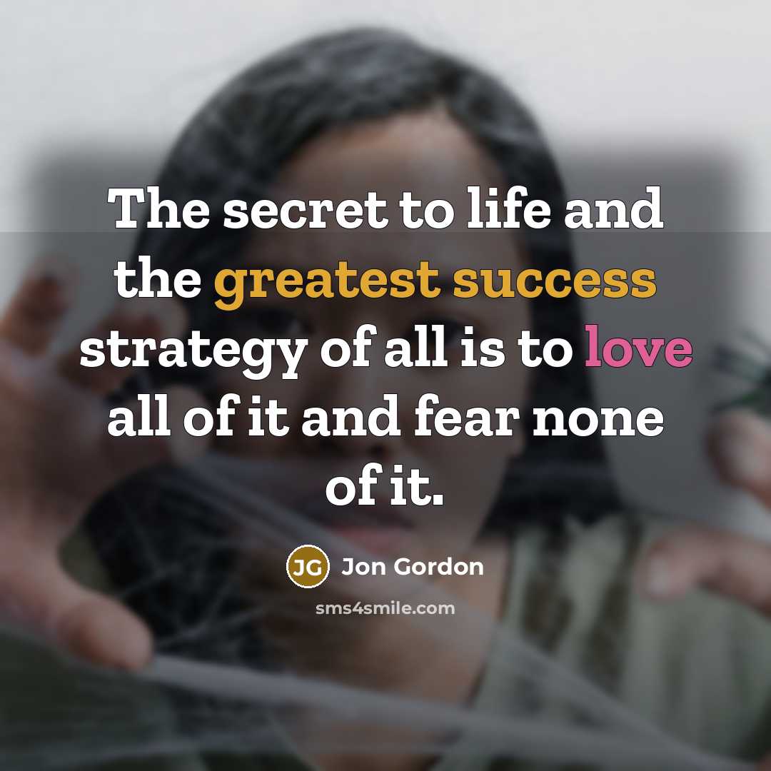“The secret to life and the greatest success strategy of…” quote by Jon Gordon
