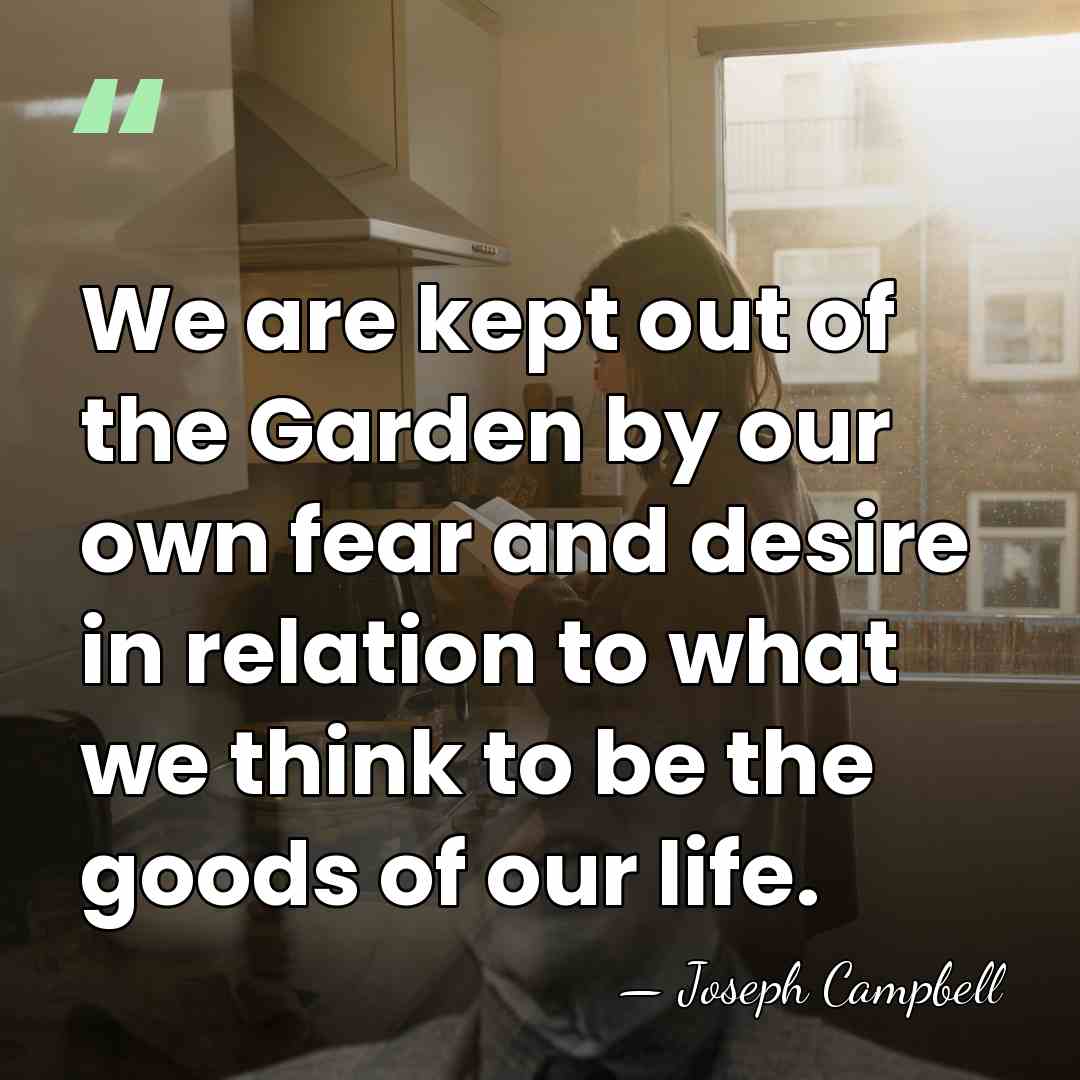 We are kept out of the Garden by our own fear and&hellip; - Joseph Campbell