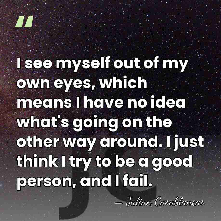 I see myself out of my own eyes, which means I have&hellip; - Julian Casablancas