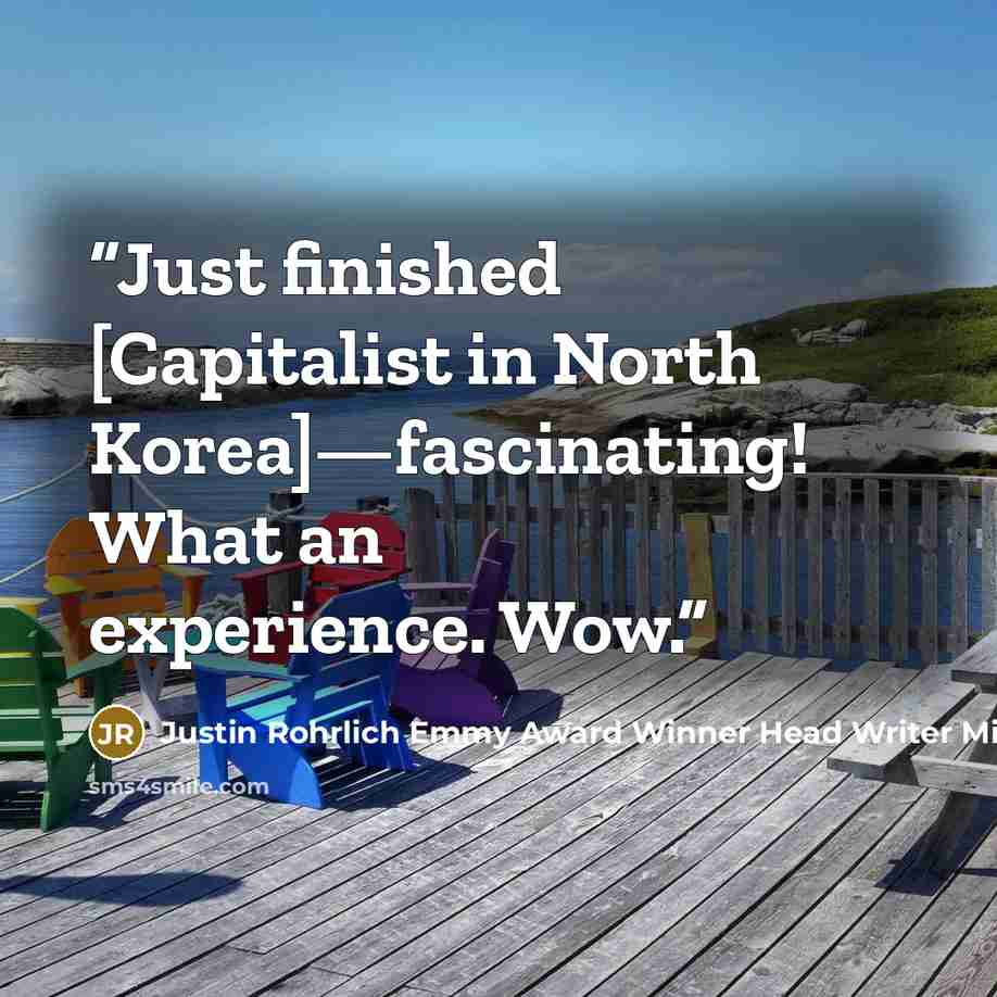 “Just finished [Capitalist in North Korea]—fascinating! What an experience. Wow.” quote by Justin Rohrlich Emmy Award Winner Head Writer Minyanville's World In Review