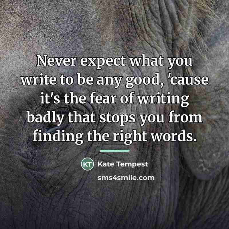 “Never expect what you write to be any good, 'cause…” quote by Kate Tempest