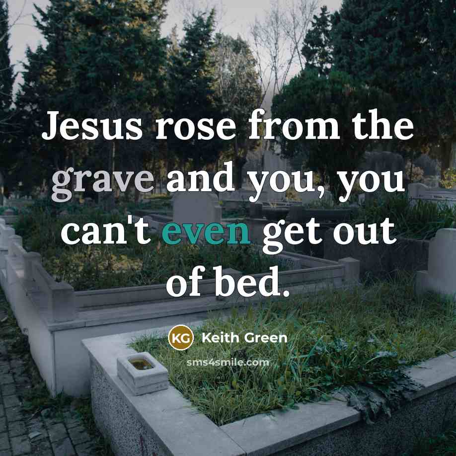 “Jesus rose from the grave and you, you can't even…” quote by Keith Green