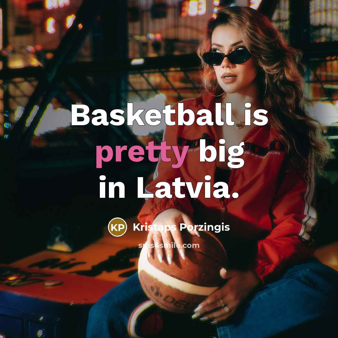 “Basketball is pretty big in Latvia.…” quote by Kristaps Porzingis