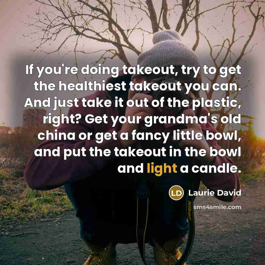 “If you're doing takeout, try to get the healthiest takeout…” quote by Laurie David