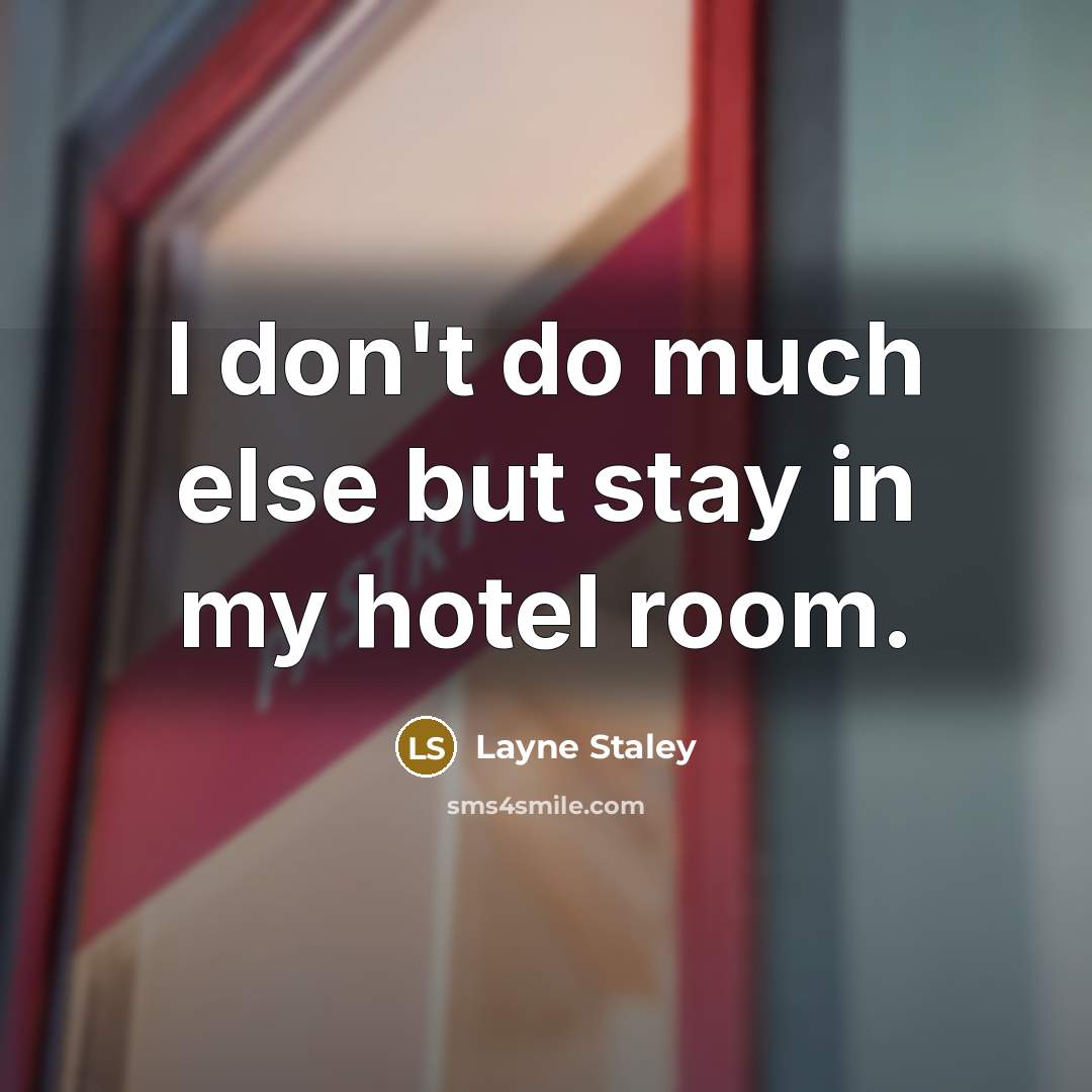 “I don't do much else but stay in my hotel…” quote by Layne Staley