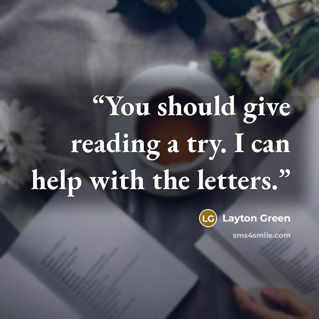 “You should give reading a try. I can help with the letters.” quote by Layton Green