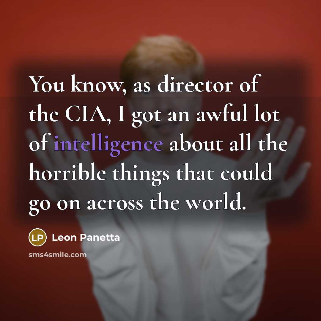 “You know, as director of the CIA, I got an…” quote by Leon Panetta