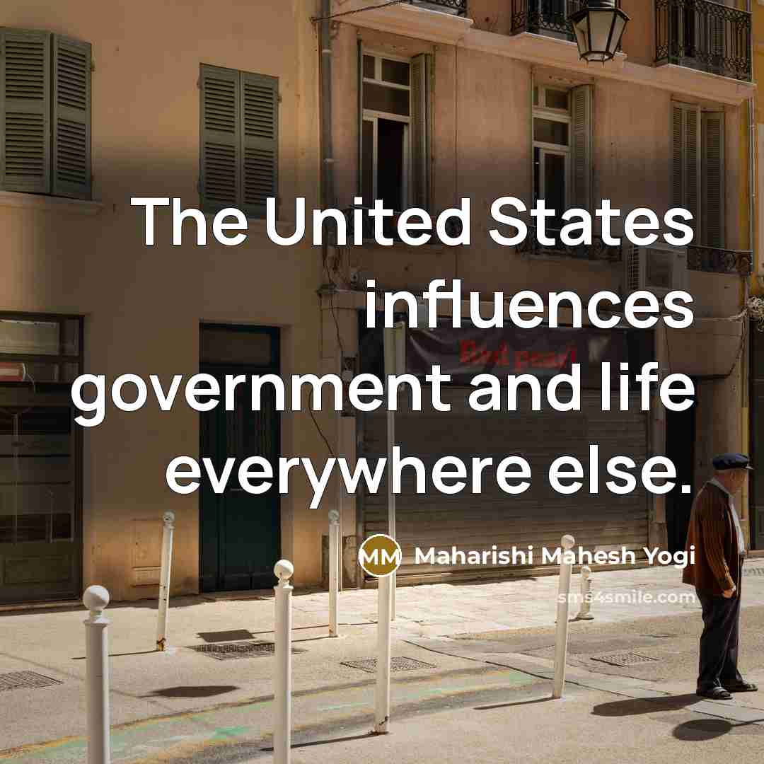 “The United States influences government and life everywhere else.…” quote by Maharishi Mahesh Yogi