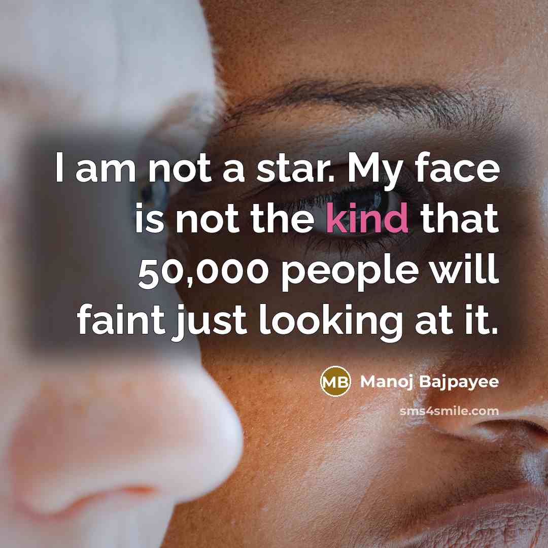 “I am not a star. My face is not the…” quote by Manoj Bajpayee