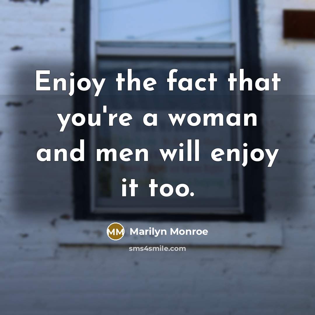“Enjoy the fact that you're a woman and men will…” quote by Marilyn Monroe