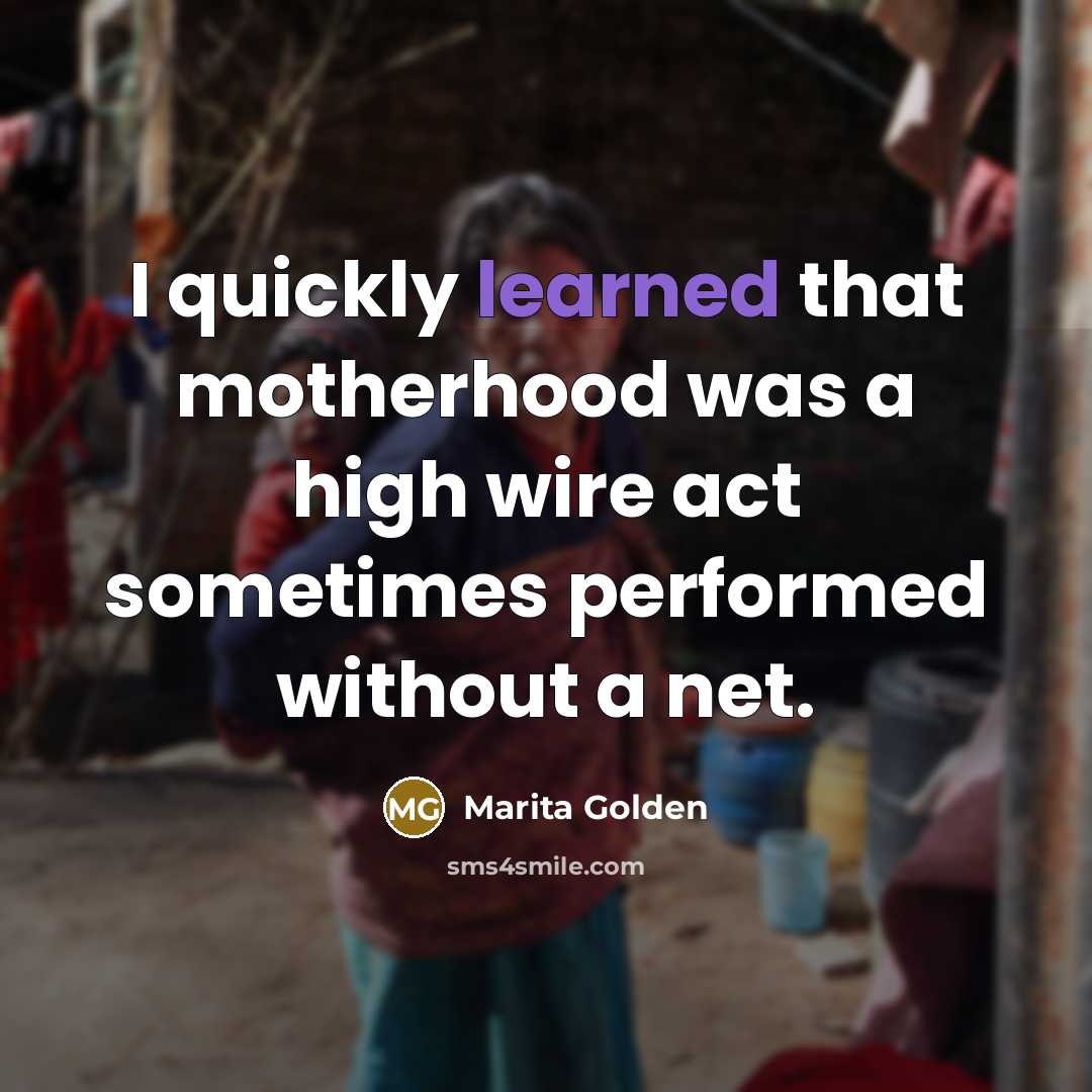 “I quickly learned that motherhood was a high wire act…” quote by Marita Golden