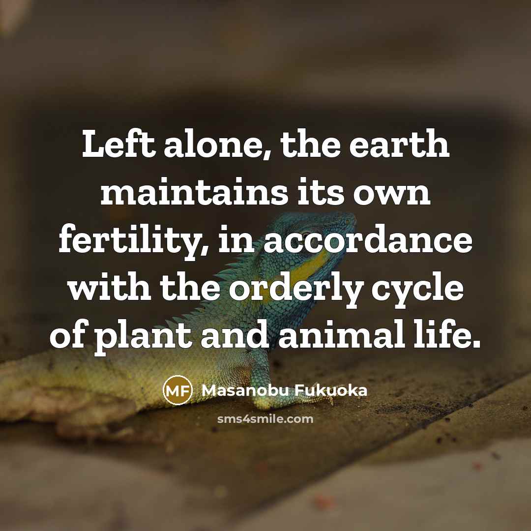 “Left alone, the earth maintains its own fertility, in accordance…” quote by Masanobu Fukuoka