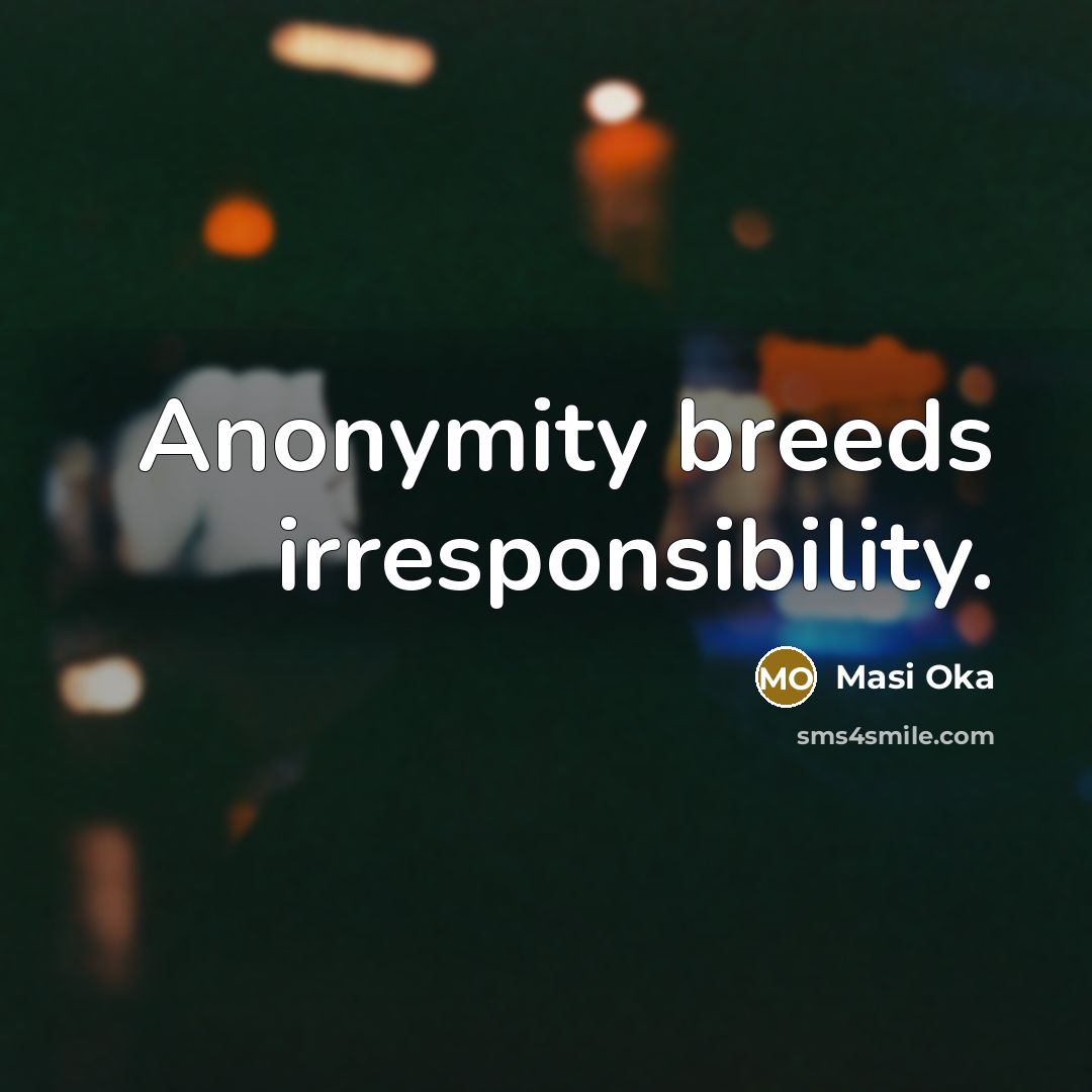 “Anonymity breeds irresponsibility.…” quote by Masi Oka