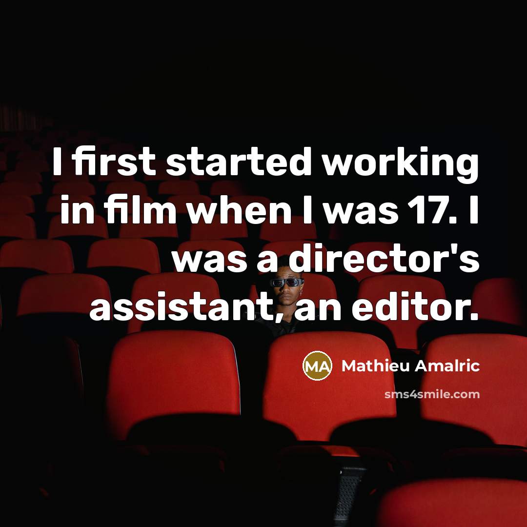 “I first started working in film when I was 17.…” quote by Mathieu Amalric