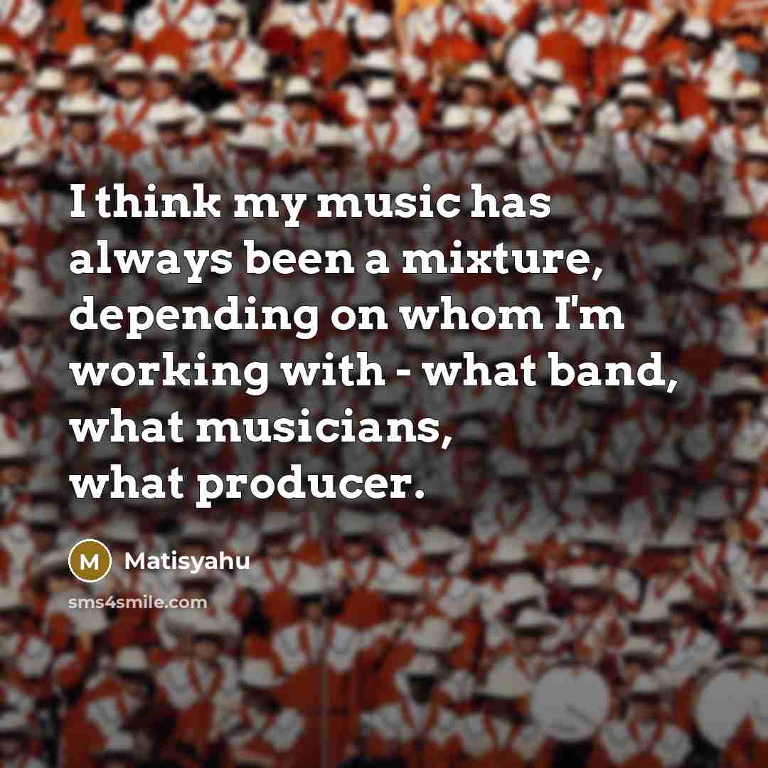 “I think my music has always been a mixture, depending…” quote by Matisyahu