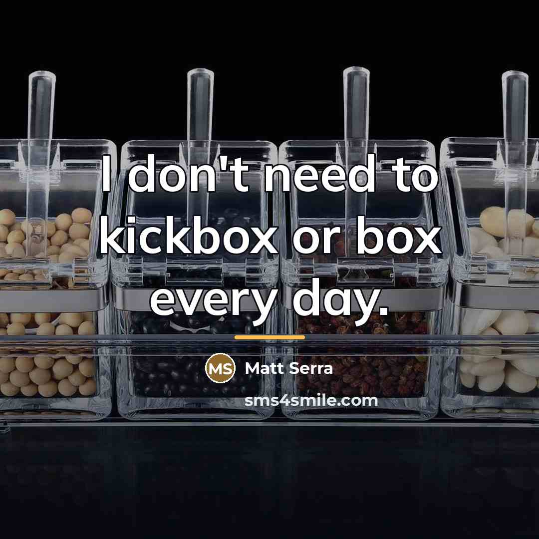 “I don't need to kickbox or box every day.…” quote by Matt Serra