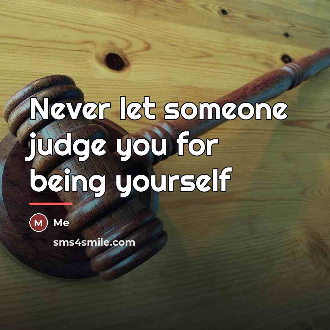 “Never let someone judge you for being yourself…” quote by Me