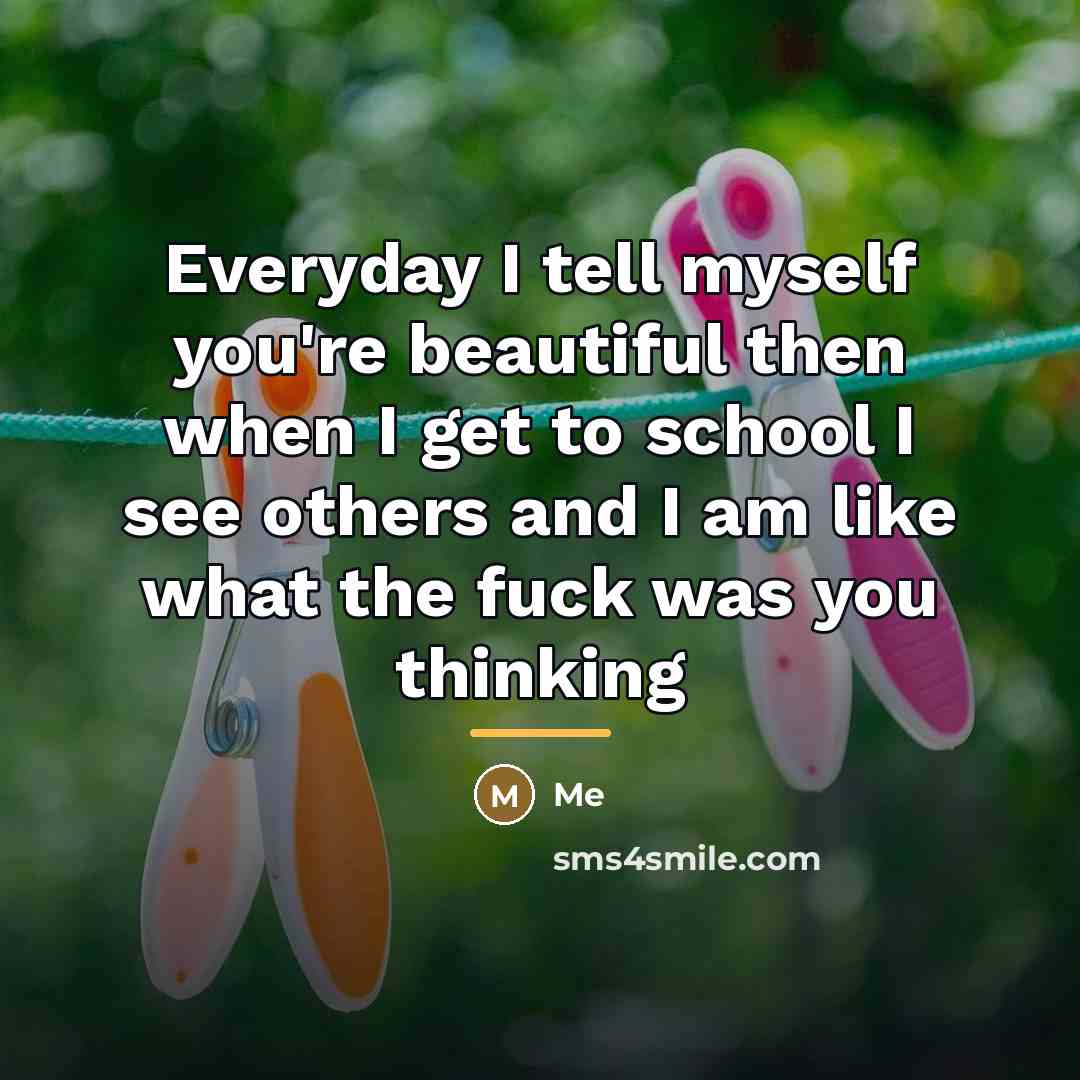 “Everyday I tell myself you're beautiful then when I get…” quote by Me