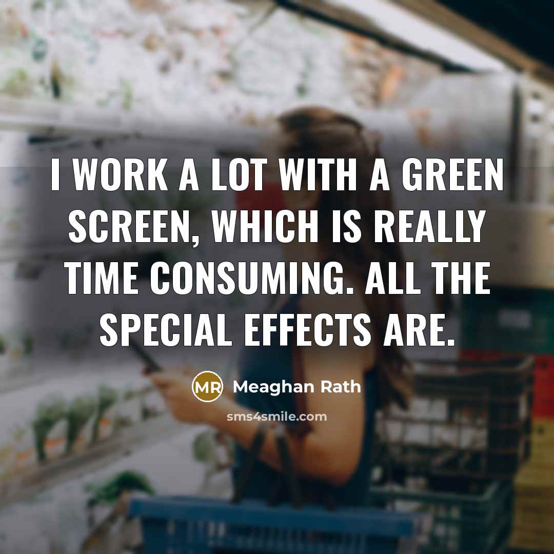 “I work a lot with a green screen, which is…” quote by Meaghan Rath
