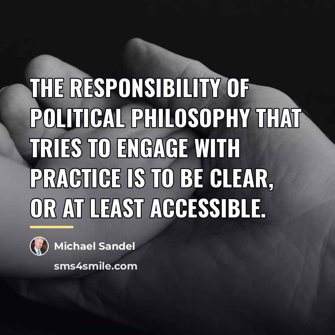 “The responsibility of political philosophy that tries to engage with…” quote by Michael Sandel