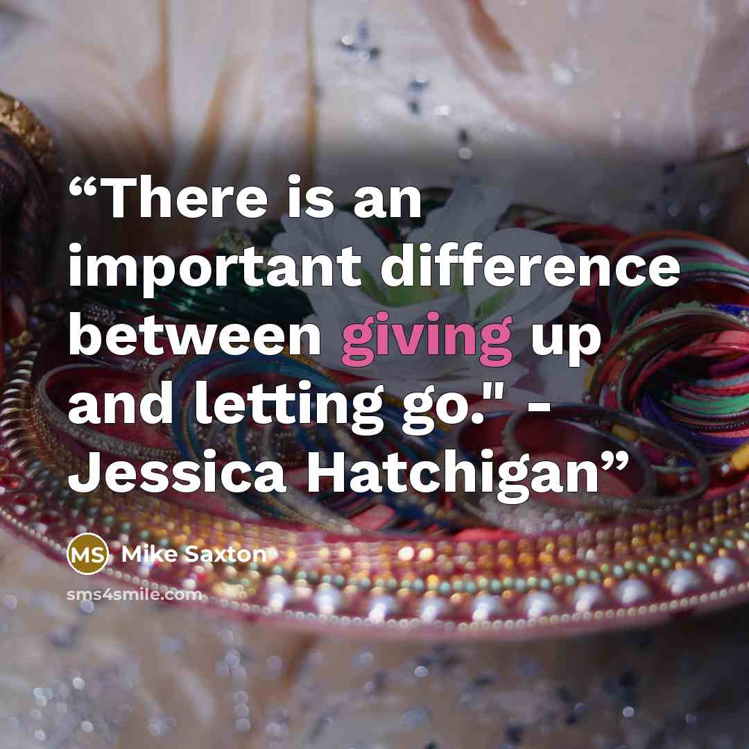 “There is an important difference between giving up and letting go." - Jessica Hatchigan” quote by Mike Saxton