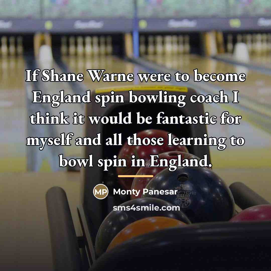 “If Shane Warne were to become England spin bowling coach…” quote by Monty Panesar