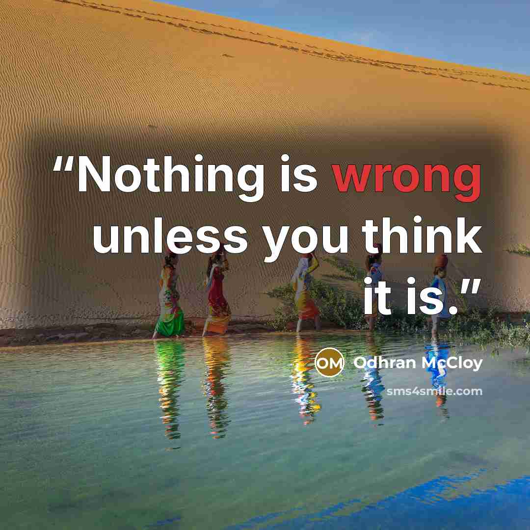 “Nothing is wrong unless you think it is.” quote by Odhran McCloy