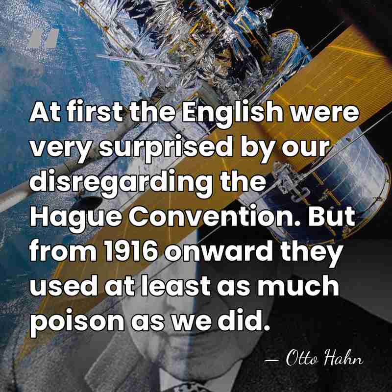 At first the English were very surprised by our disregarding the Hague&hellip; - Otto Hahn