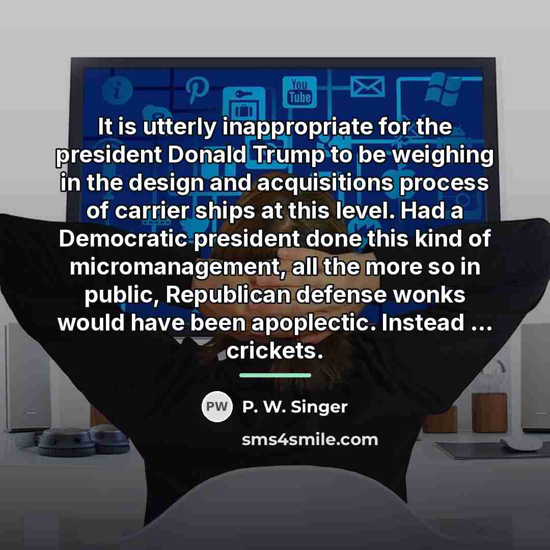 “It is utterly inappropriate for the president Donald Trump to…” quote by P. W. Singer