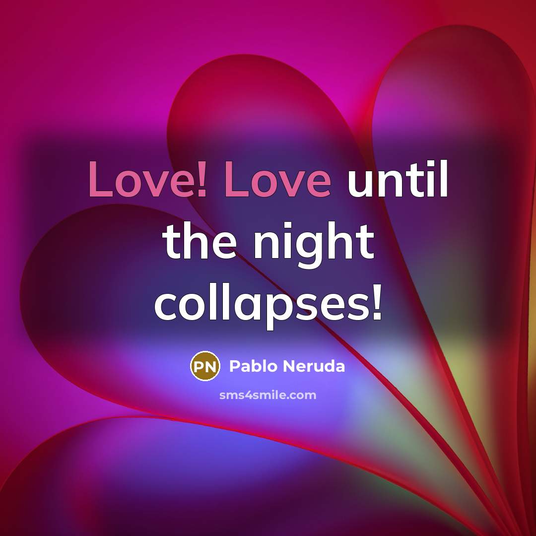 “Love! Love until the night collapses!…” quote by Pablo Neruda