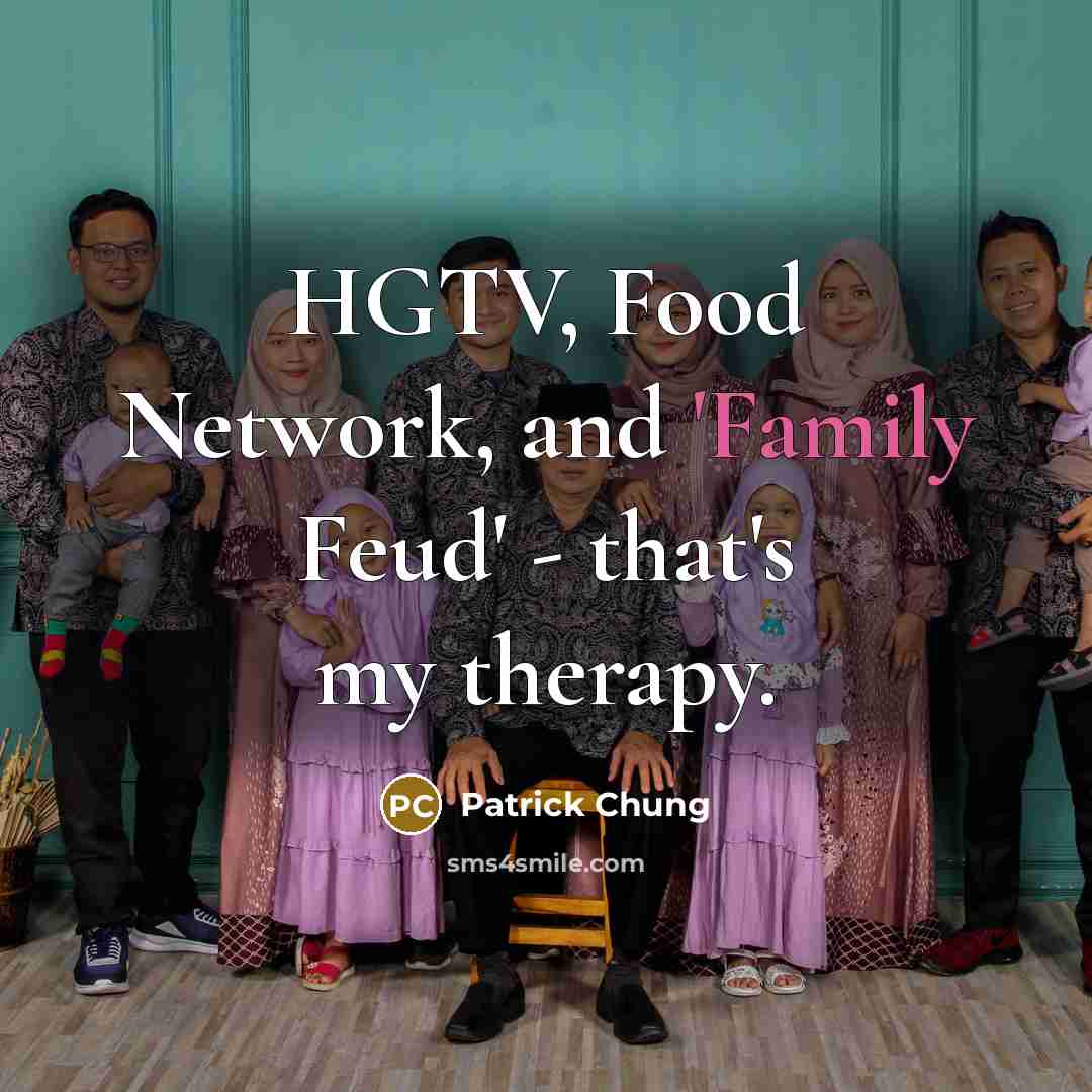 “HGTV, Food Network, and 'Family Feud' - that's my therapy.…” quote by Patrick Chung