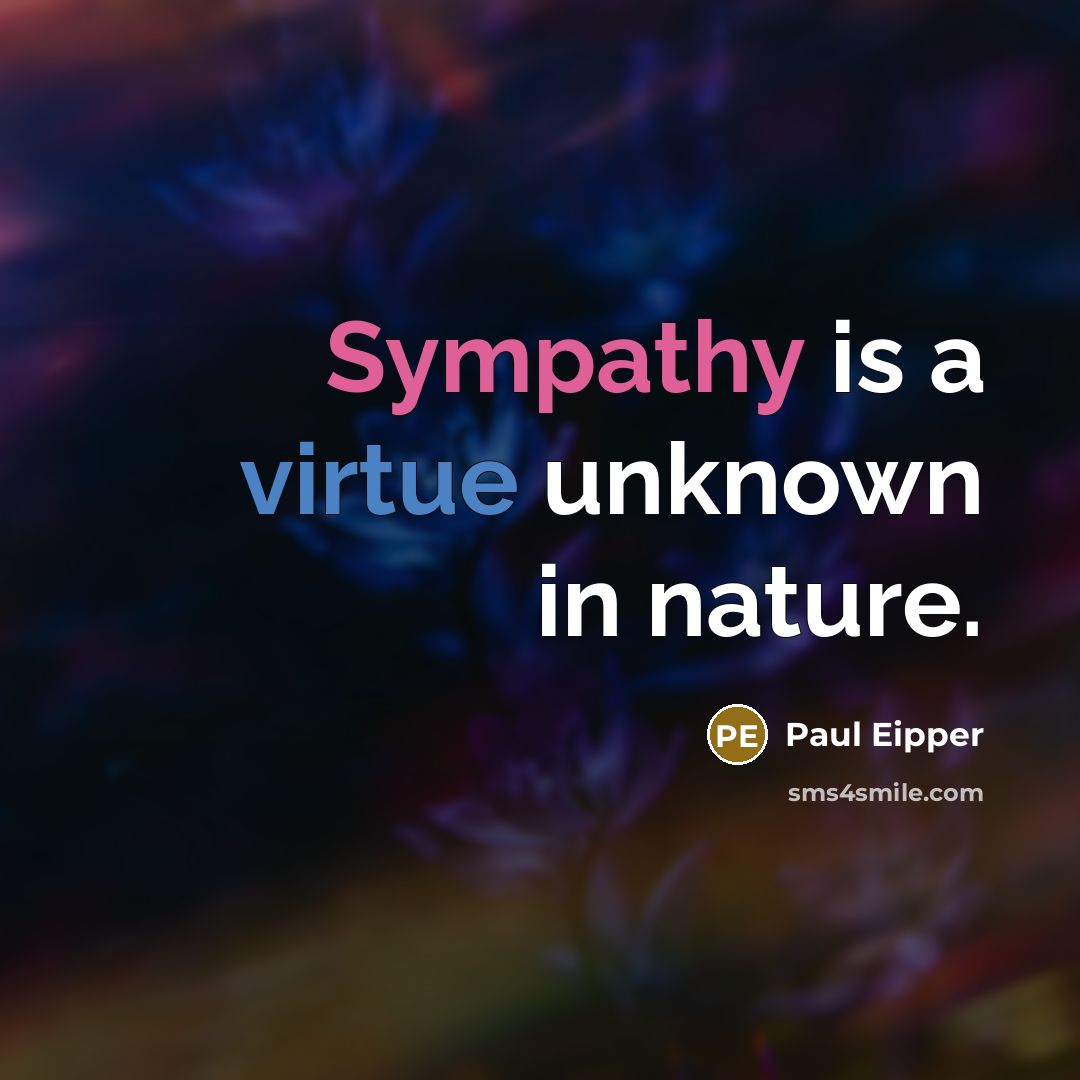 “Sympathy is a virtue unknown in nature.” quote by Paul Eipper
