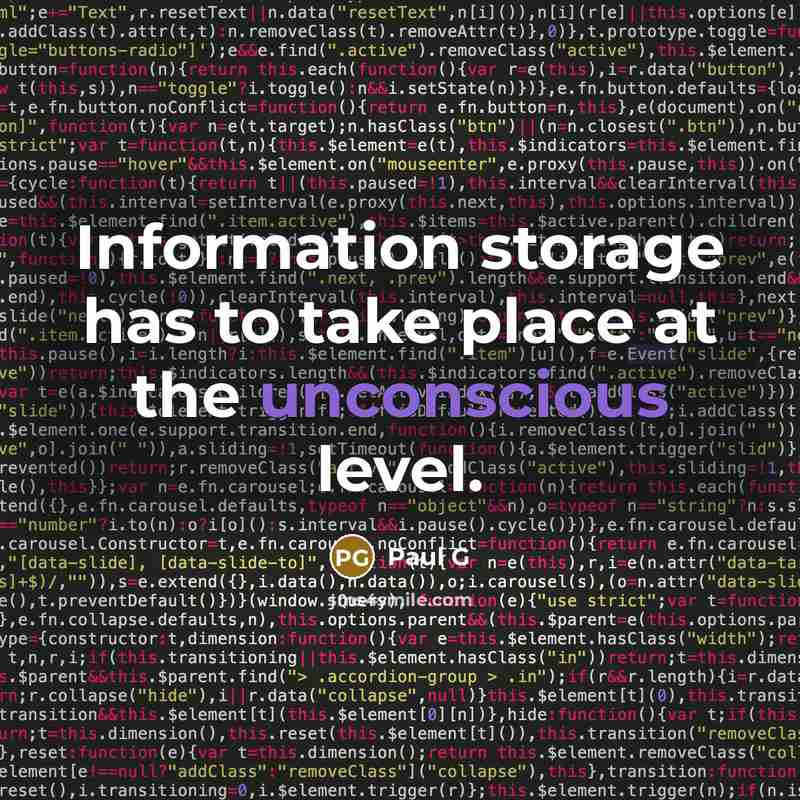 “Information storage has to take place at the unconscious level.…” quote by Paul G