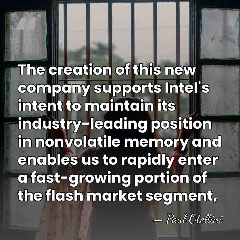 The creation of this new company supports Intel's intent to maintain its&hellip; - Paul Otellini
