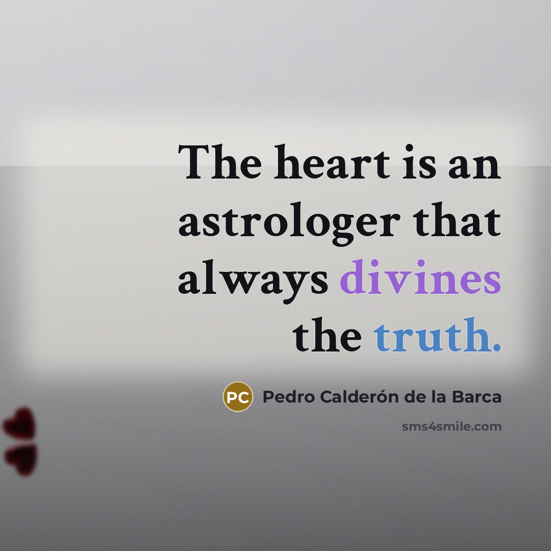 “The heart is an astrologer that always divines the truth.” quote by Pedro Calderon de la Barca