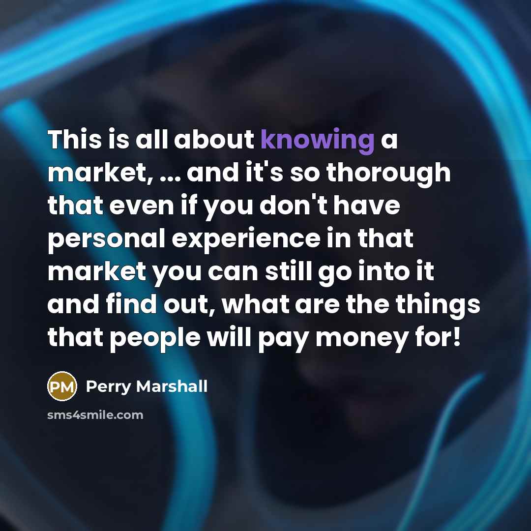 “This is all about knowing a market, ... and it's…” quote by Perry Marshall