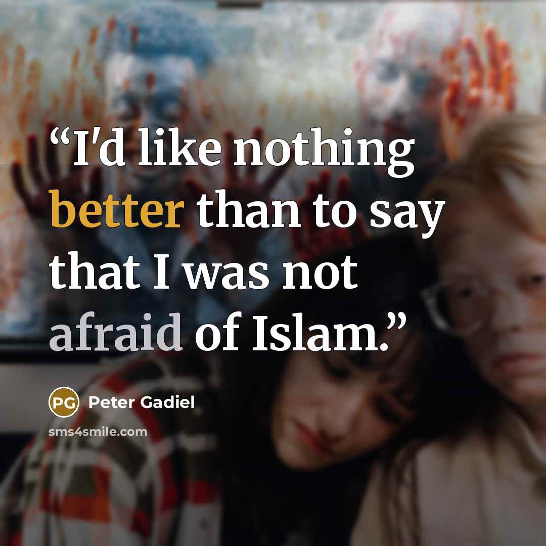 “I'd like nothing better than to say that I was not afraid of Islam.” quote by Peter Gadiel