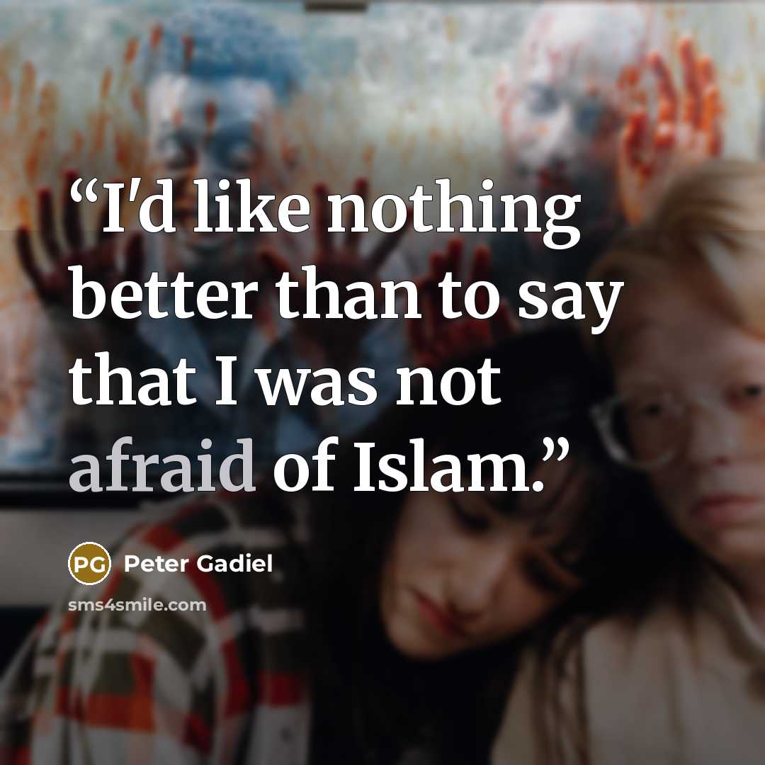 “I'd like nothing better than to say that I was not afraid of Islam.” quote by Peter Gadiel