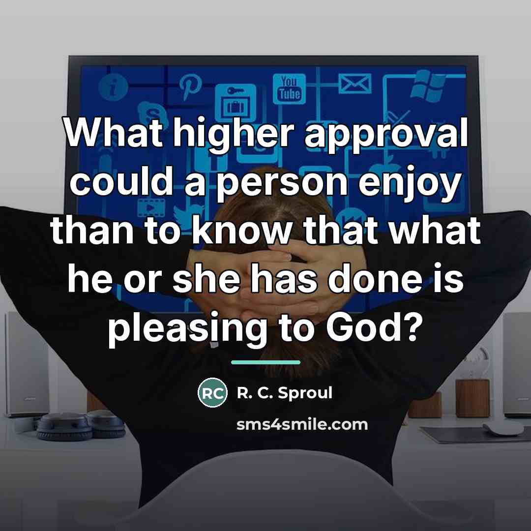 “What higher approval could a person enjoy than to know…” quote by R. C. Sproul