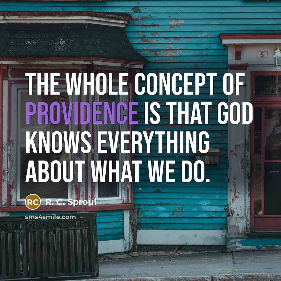 “The whole concept of providence is that God knows everything…” quote by R. C. Sproul