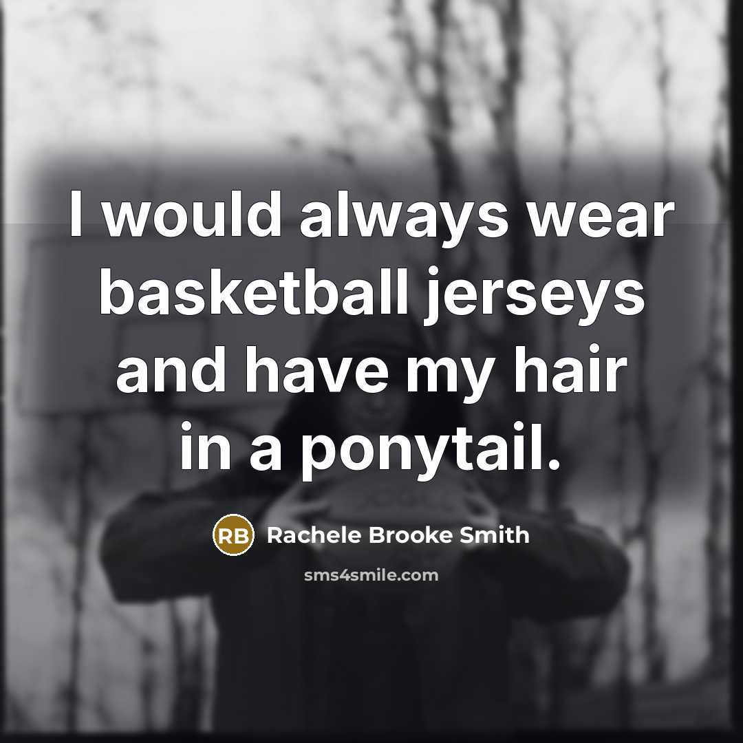 “I would always wear basketball jerseys and have my hair…” quote by Rachele Brooke Smith