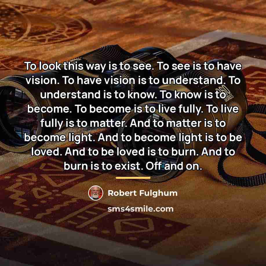 “To look this way is to see. To see is…” quote by Robert Fulghum