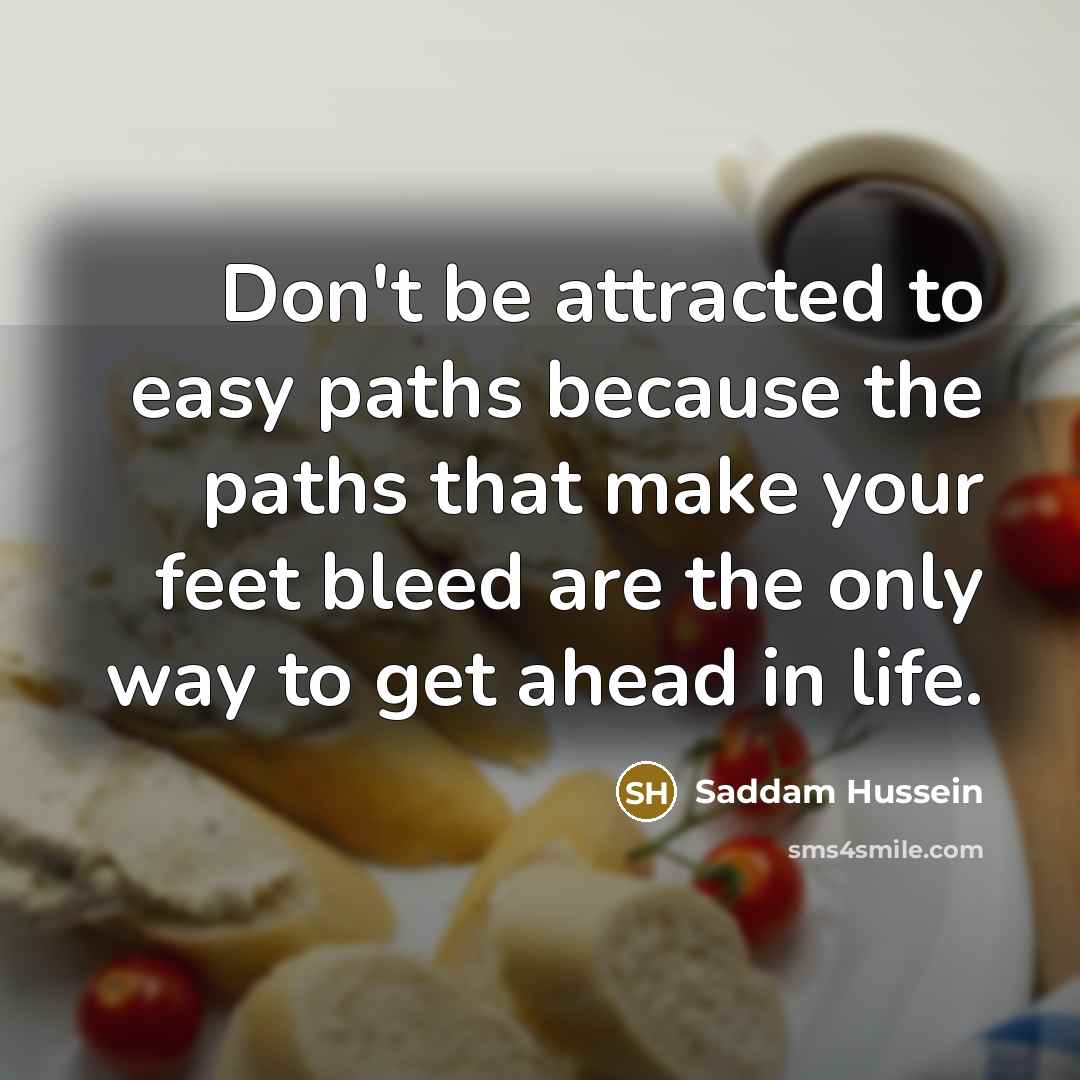 “Don't be attracted to easy paths because the paths that…” quote by Saddam Hussein