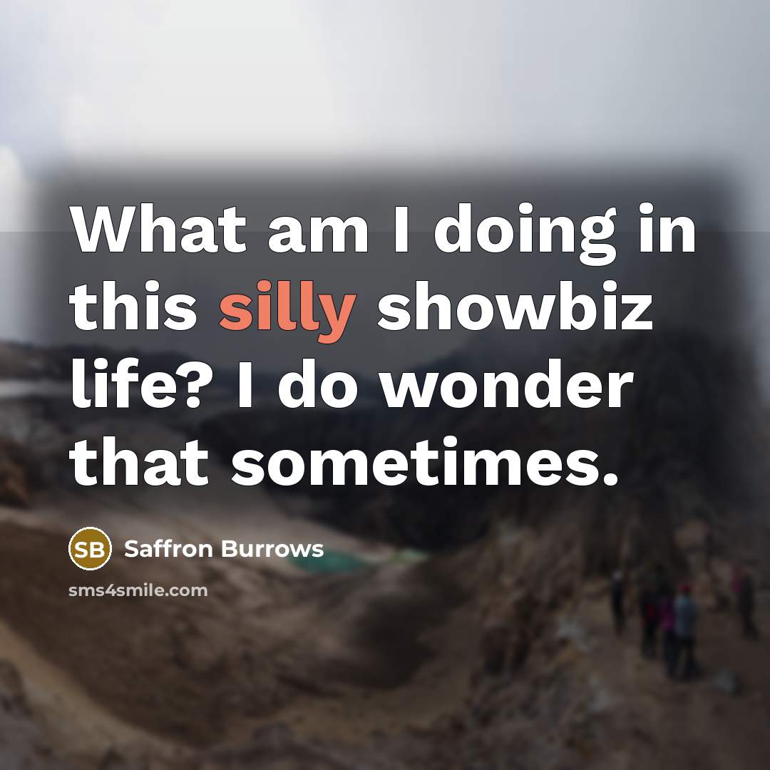 “What am I doing in this silly showbiz life? I…” quote by Saffron Burrows