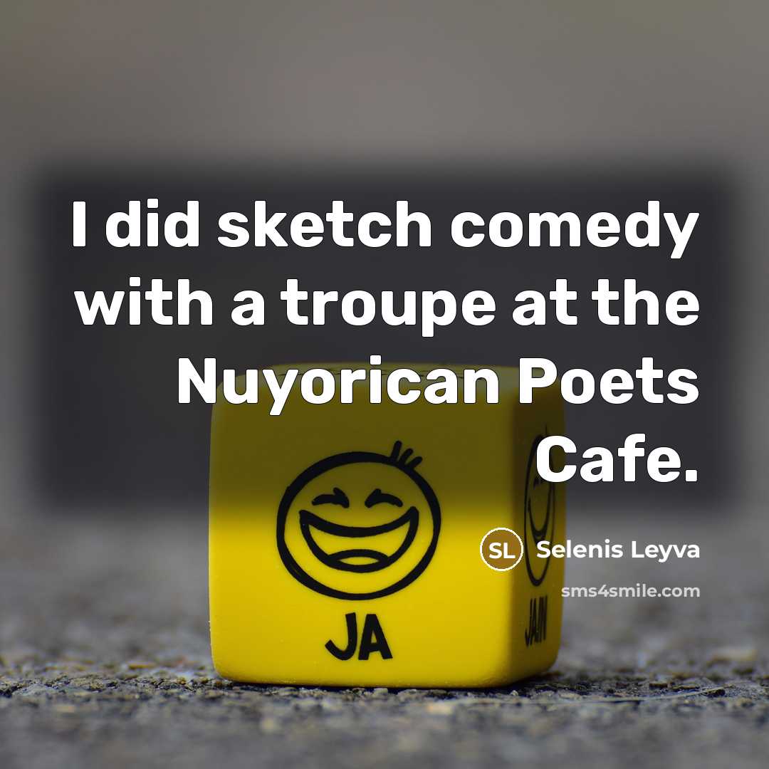 “I did sketch comedy with a troupe at the Nuyorican…” quote by Selenis Leyva