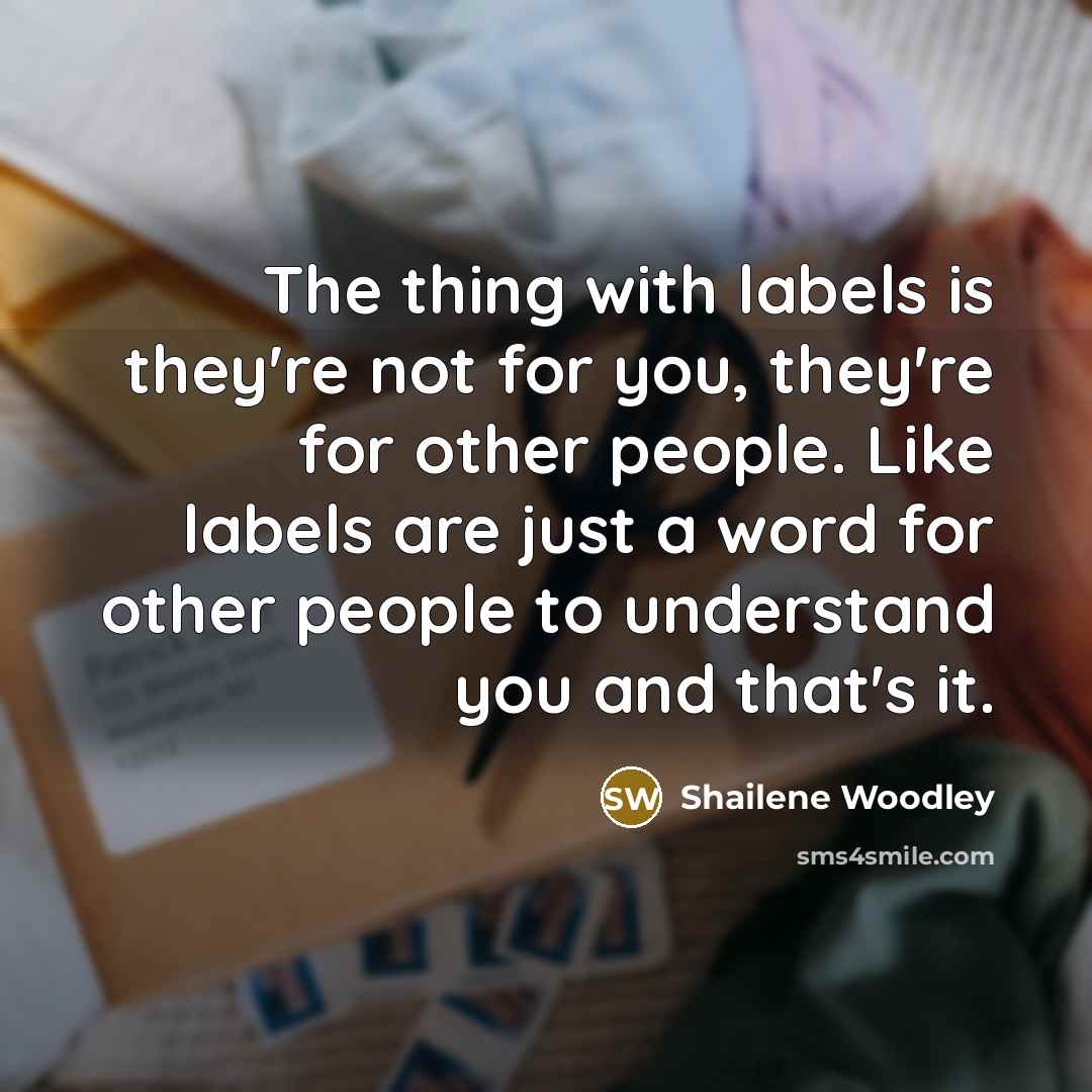 “The thing with labels is they're not for you, they're…” quote by Shailene Woodley